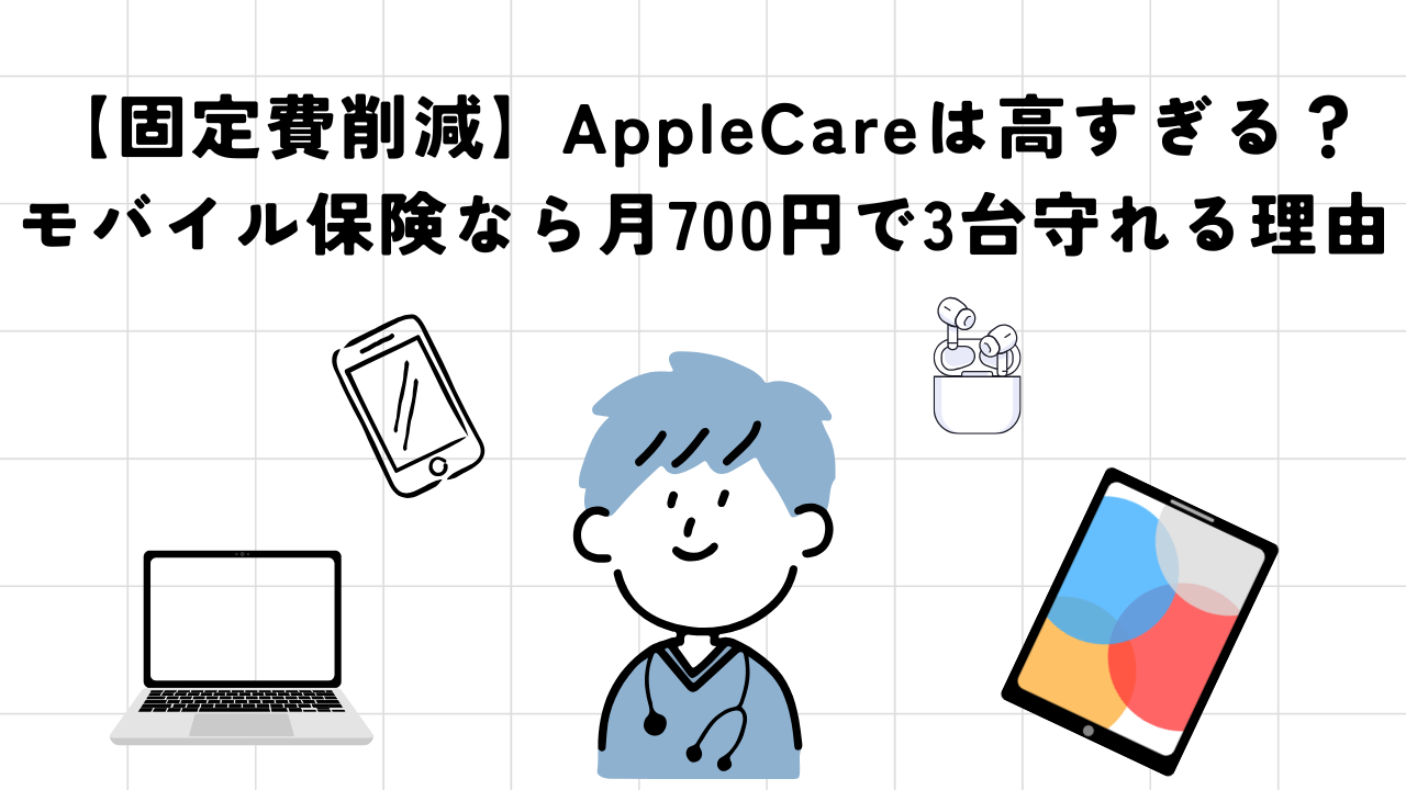 【固定費削減】AppleCareは高すぎる？モバイル保険なら月700円で3台守れる理由