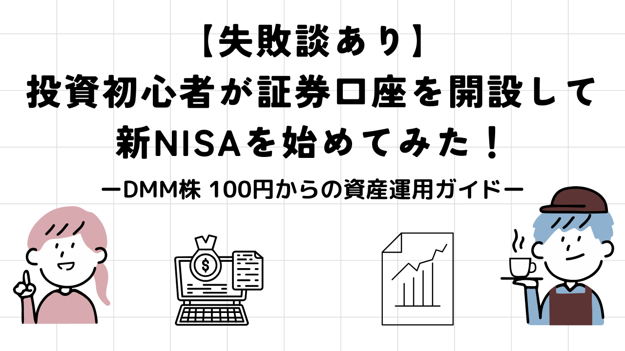 【失敗談あり】投資初心者が証券口座を開設して新NISAを始めてみた！DMM株100円からの資産運用ガイド