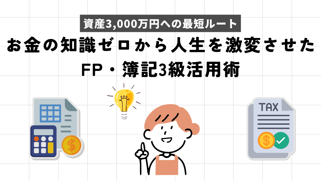資産3,000万円への最短ルート。お金の知識ゼロから人生を激変させたFP・簿記3級活用術