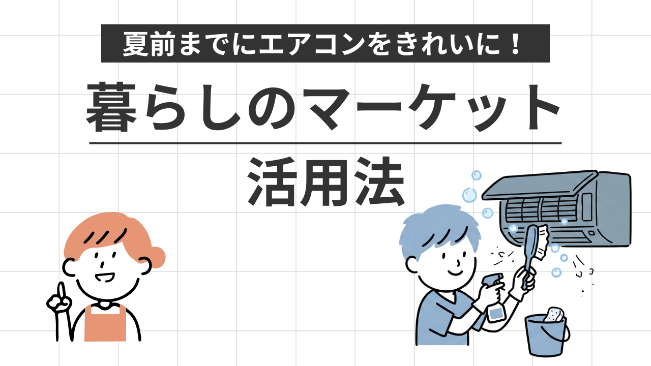 夏前までにエアコンをきれいに！暮らしのマーケットの活用法