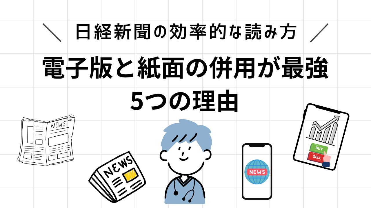 【日経新聞の効率的な読み方】電子版と紙面の「併用」が最強！5年挫折した会社員がたどり着いたタイパ至上主義の情報収集術